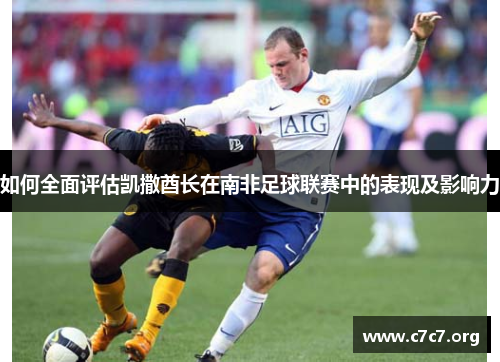 如何全面评估凯撒酋长在南非足球联赛中的表现及影响力