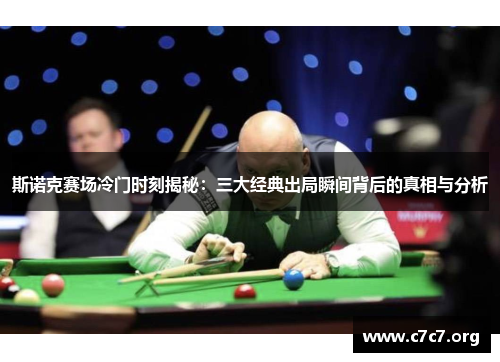 斯诺克赛场冷门时刻揭秘：三大经典出局瞬间背后的真相与分析