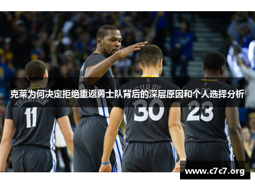 克莱为何决定拒绝重返勇士队背后的深层原因和个人选择分析