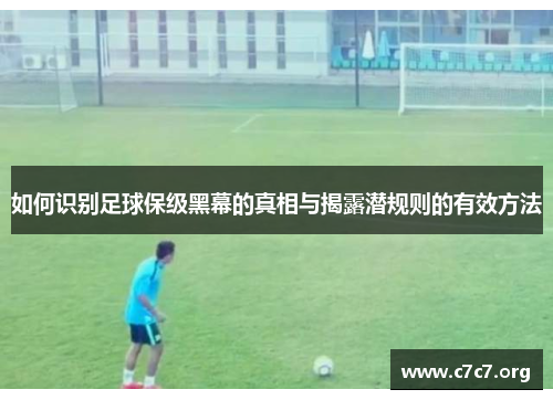 如何识别足球保级黑幕的真相与揭露潜规则的有效方法