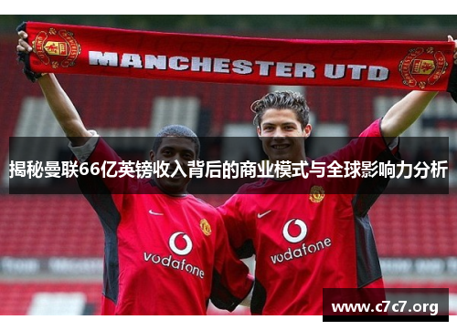 揭秘曼联66亿英镑收入背后的商业模式与全球影响力分析