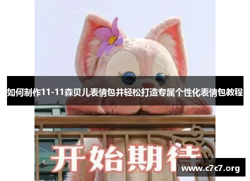 如何制作11-11森贝儿表情包并轻松打造专属个性化表情包教程