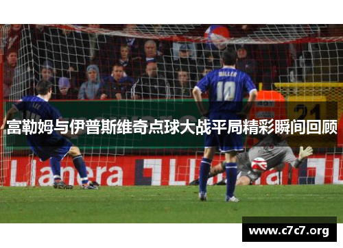 富勒姆与伊普斯维奇点球大战平局精彩瞬间回顾