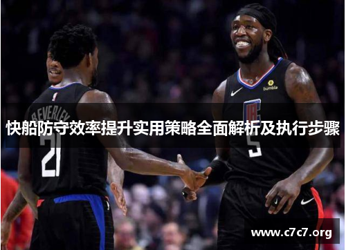 快船防守效率提升实用策略全面解析及执行步骤