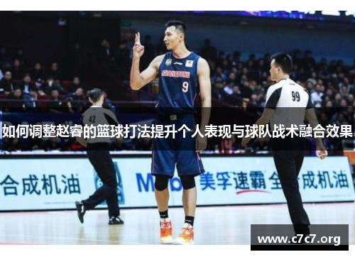 如何调整赵睿的篮球打法提升个人表现与球队战术融合效果