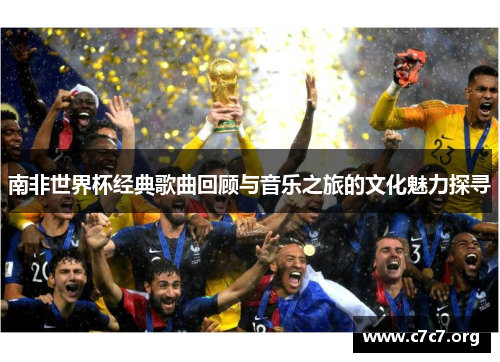 南非世界杯经典歌曲回顾与音乐之旅的文化魅力探寻