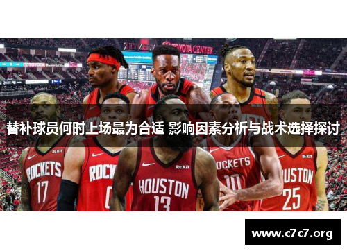替补球员何时上场最为合适 影响因素分析与战术选择探讨