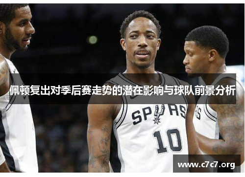 佩顿复出对季后赛走势的潜在影响与球队前景分析