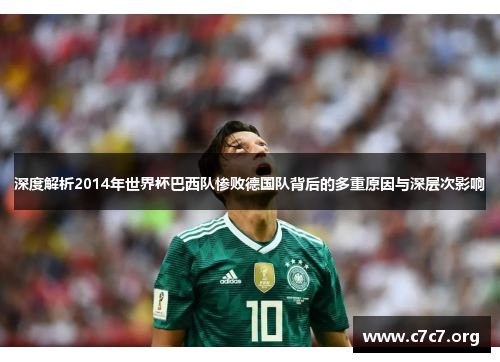 深度解析2014年世界杯巴西队惨败德国队背后的多重原因与深层次影响
