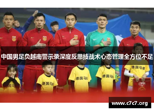 中国男足负越南警示录深度反思技战术心态管理全方位不足