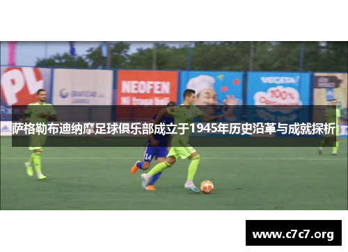萨格勒布迪纳摩足球俱乐部成立于1945年历史沿革与成就探析