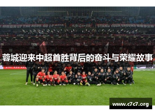 蓉城迎来中超首胜背后的奋斗与荣耀故事