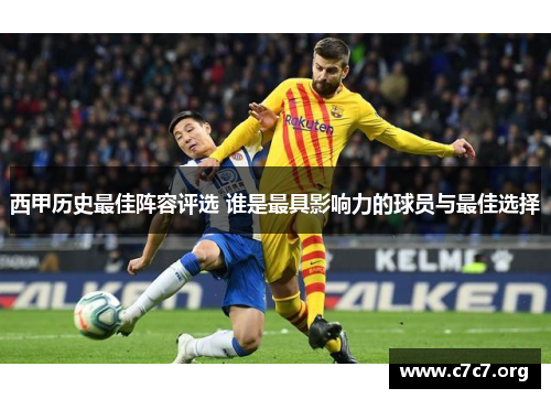 西甲历史最佳阵容评选 谁是最具影响力的球员与最佳选择