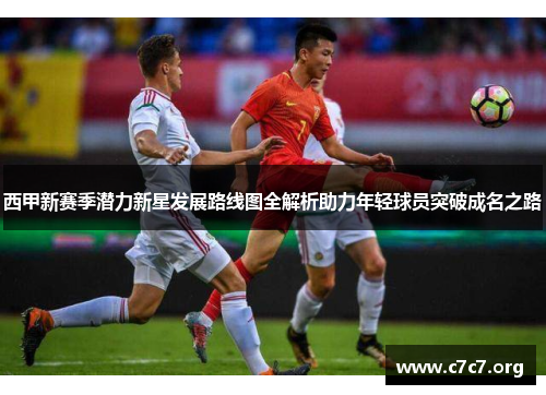 西甲新赛季潜力新星发展路线图全解析助力年轻球员突破成名之路