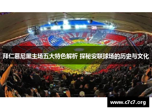 拜仁慕尼黑主场五大特色解析 探秘安联球场的历史与文化 拜仁慕尼黑主场五大特色解析 探秘安联球场的历史与文化