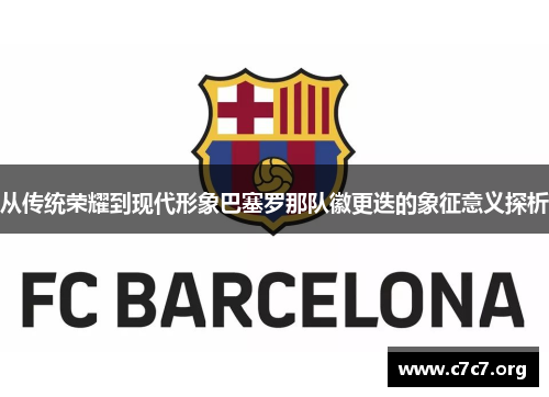 从传统荣耀到现代形象巴塞罗那队徽更迭的象征意义探析