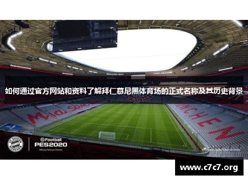 如何通过官方网站和资料了解拜仁慕尼黑体育场的正式名称及其历史背景