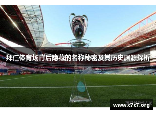 拜仁体育场背后隐藏的名称秘密及其历史渊源探析