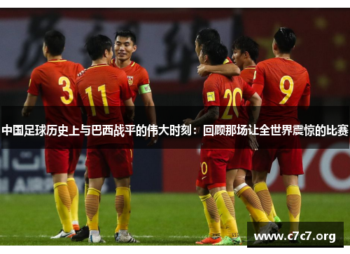 中国足球历史上与巴西战平的伟大时刻：回顾那场让全世界震惊的比赛