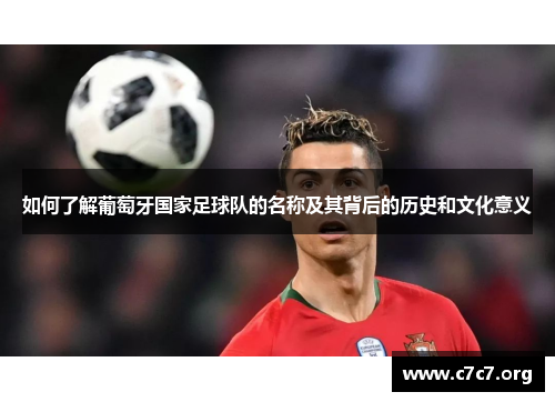 如何了解葡萄牙国家足球队的名称及其背后的历史和文化意义