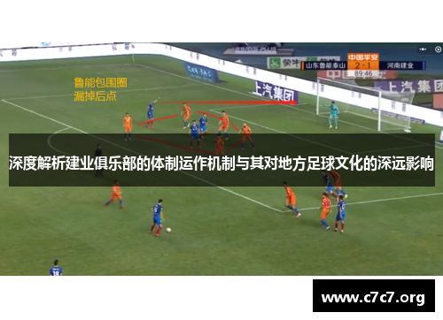 深度解析建业俱乐部的体制运作机制与其对地方足球文化的深远影响 深度解析建业俱乐部的体制运作机制与其对地方足球文化的深远影响