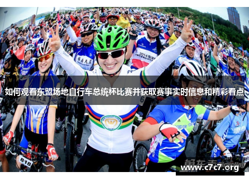 如何观看东盟场地自行车总统杯比赛并获取赛事实时信息和精彩看点