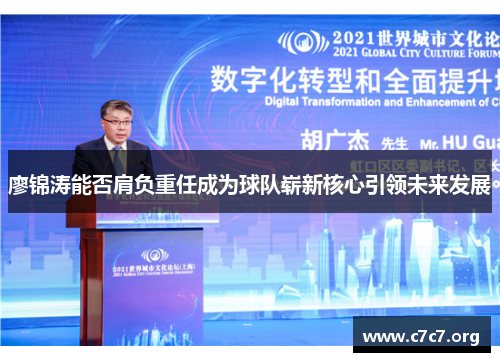 廖锦涛能否肩负重任成为球队崭新核心引领未来发展