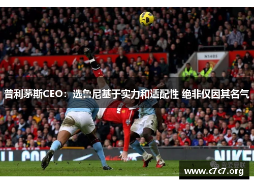 普利茅斯CEO：选鲁尼基于实力和适配性 绝非仅因其名气
