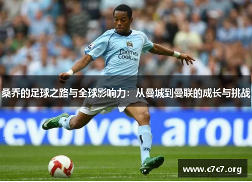 桑乔的足球之路与全球影响力：从曼城到曼联的成长与挑战