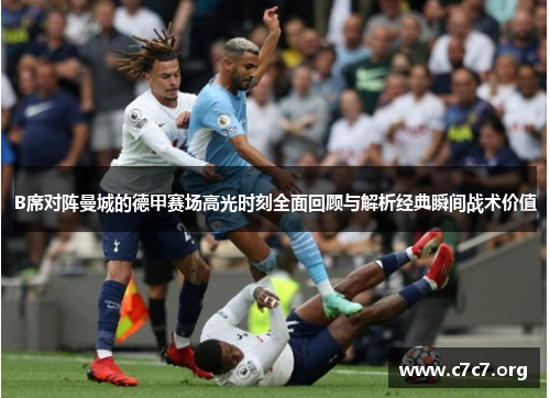 B席对阵曼城的德甲赛场高光时刻全面回顾与解析经典瞬间战术价值