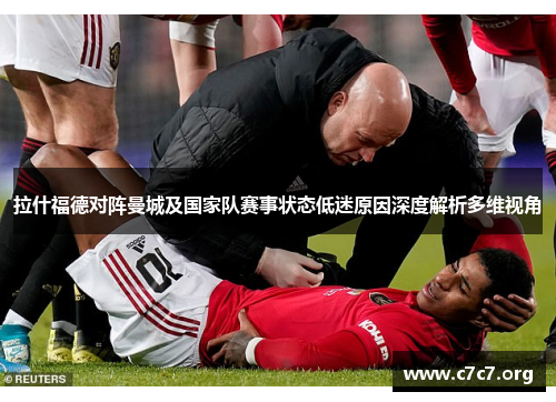 拉什福德对阵曼城及国家队赛事状态低迷原因深度解析多维视角