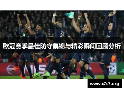 欧冠赛季最佳防守集锦与精彩瞬间回顾分析 欧冠赛季最佳防守集锦与精彩瞬间回顾分析