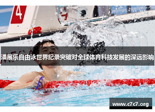 潘展乐自由泳世界纪录突破对全球体育科技发展的深远影响