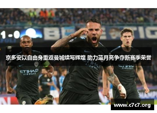 京多安以自由身重返曼城续写辉煌 助力蓝月亮争夺新赛季荣誉
