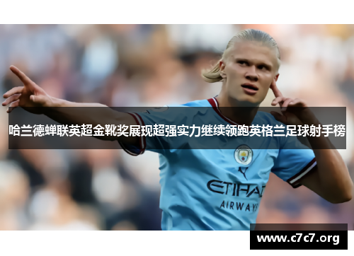 哈兰德蝉联英超金靴奖展现超强实力继续领跑英格兰足球射手榜