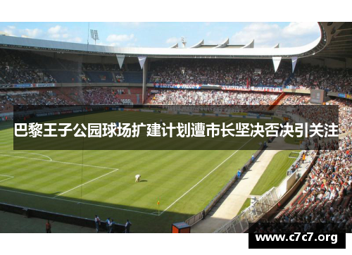 巴黎王子公园球场扩建计划遭市长坚决否决引关注 巴黎王子公园球场扩建计划遭市长坚决否决引关注