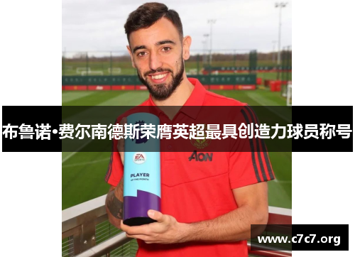 布鲁诺·费尔南德斯荣膺英超最具创造力球员称号 布鲁诺·费尔南德斯荣膺英超最具创造力球员称号