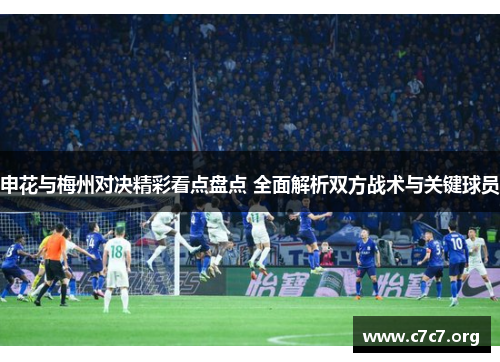 申花与梅州对决精彩看点盘点 全面解析双方战术与关键球员