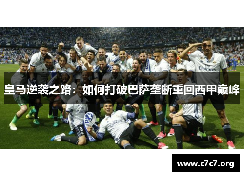 皇马逆袭之路：如何打破巴萨垄断重回西甲巅峰