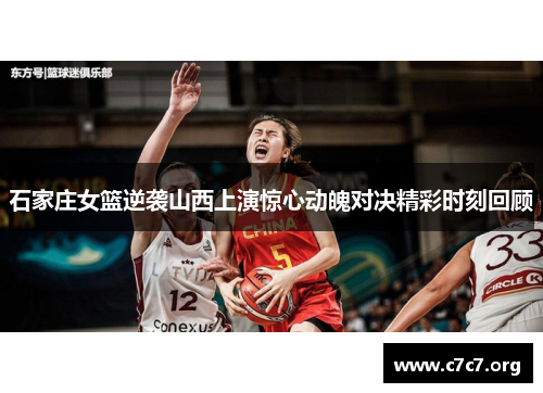 石家庄女篮逆袭山西上演惊心动魄对决精彩时刻回顾