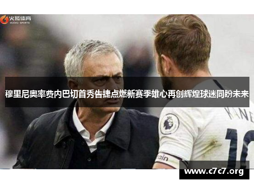 穆里尼奥率费内巴切首秀告捷点燃新赛季雄心再创辉煌球迷同盼未来