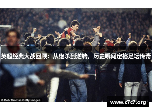 英超经典大战回顾：从绝杀到逆转，历史瞬间定格足坛传奇