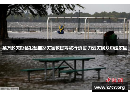 莱万多夫斯基发起自然灾害救援筹款行动 助力受灾民众重建家园