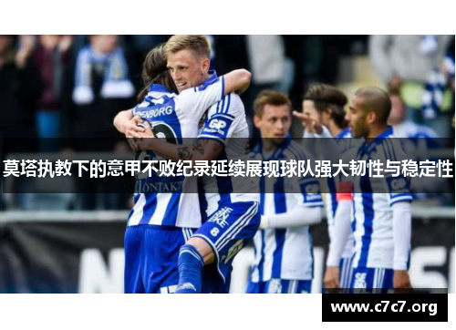 莫塔执教下的意甲不败纪录延续展现球队强大韧性与稳定性