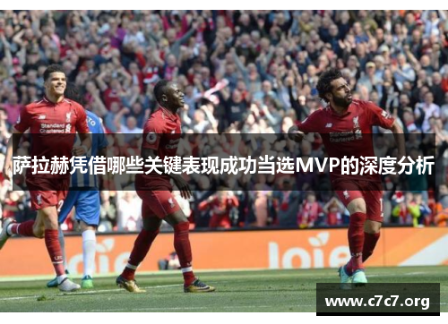 萨拉赫凭借哪些关键表现成功当选MVP的深度分析