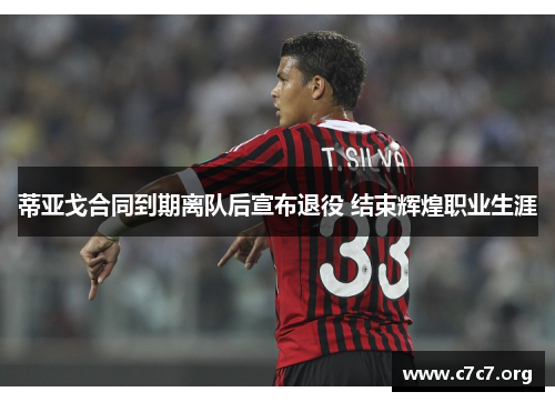 蒂亚戈合同到期离队后宣布退役 结束辉煌职业生涯